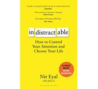 Indistractable: How to Control Your Attention and Choose Your Life