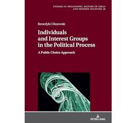 Individuals and Interest Groups in the Political Process: A Public Choice Approach: 28 (Studies in Philosophy, History of Ideas and Modern Societies)