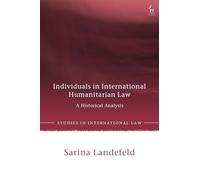 Individuals in International Humanitarian Law: A Historical Analysis (Studies in International Law)