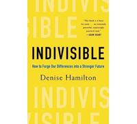 Indivisible : How to Forge Our Differences into a Stronger Future