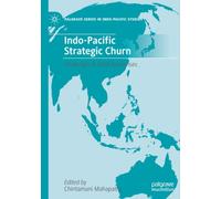 Indo-Pacific Strategic Churn: Challenges & State Responses (Palgrave Series in Indo-Pacific Studies)