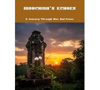 Indochina'S Echoes: A Journey Through War And Peace