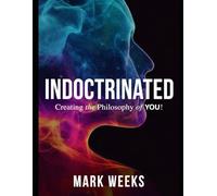 Indoctrinated: Creating the philosophy of YOU!: 1 (Book One)