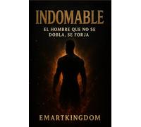 INDOMABLE: EL HOMBRE QUE NO SE DOBLA, SE FORJA
