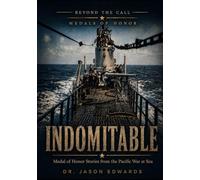 Indomitable: Medal of Honor Stories from the Pacific War at Sea (Beyond the Call: Medals of Honor)