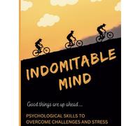 Indomitable Mind: Psychological Skills to Overcome Challenges and Stress
