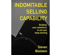 INDOMITABLE SELLING CAPABILITY: Building your salesforce to win and keep winning