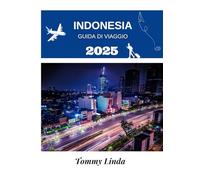 INDONESIA Guida di viaggio 2025: Esplora le isole, le culture e le meraviglie nascoste dell'arcipelago più grande del mondo: un manuale completo per ... cibi locali ed esperienze indimenticabili