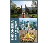 INDONESIA Guida di viaggio 2026: La guida definitiva 2026 per esplorare le 17.000 isole dell’Indonesia - Scopri paradisi nascosti, culture ricche, ... sostenibili per ogni esploratore moderno
