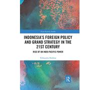 Indonesia’s Foreign Policy and Grand Strategy in the 21st Century: Rise of an Indo-Pacific Power (Asian Security Studies)