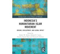 Indonesia’s Humanitarian Islam Movement: Origins, Development, and Global Impact (Routledge Studies in Asian Religion and Philosophy)