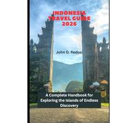 Indonesia Travel Guide 2016: A Complete Handbook for Exploring the Islands of Endless Discovery (2026 Travel Companion)