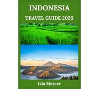 INDONESIA TRAVEL GUIDE 2026: Journey Through an Archipelago Nation: Culture, Nature, Adventure & Timeless Islands