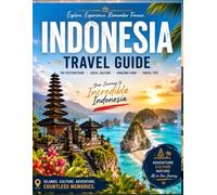 INDONESIA TRAVEL GUIDE: Explore Bali, Java, Sumatra, Lombok, Komodo and Beyond: Discover Beaches, Temples, Culture, Food, Wildlife, Adventure and Unforgettable Experiences