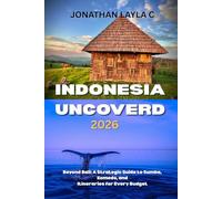 Indonesia Uncovered 2026: Beyond Bali: A Strategic Guide to Sumba, Komodo, and Itineraries for Every Budget