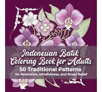 Indonesian Batik Coloring Book for Adults: 50 Traditional Patterns for Relaxtation, Mindfulness, and Stress Relief