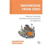 INDONESIAN FROM ZERO: Essential Grammar Foundations and Real-Life Conversations for Absolute Beginners (Learn Indonesian with Basantara)