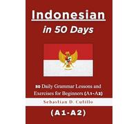Indonesian in 50 Days: 50 Daily Grammar Lessons and Exercises for Beginners (A1-A2) (Indonesian Short Stories (CEFR Leveled Language Learning))
