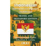 Indonesian Short Stories for Beginners (A1) Skill Level - Travel and Transport Edition - Indonesian Reading Practice (Indonesian Short Stories (CEFR Leveled Language Learning))