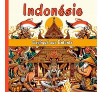 Indonésie Expliqué aux Enfants: Un Guide Illustré pour les Jeunes Explorateurs sur l'Histoire, l'Art Traditionnel, Sports, Cuisine et la Culture Indonésienne