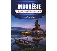 INDONÉSIE GUIDE DE VOYAGE 2026: Îles, plages, temples, volcans, culture et où séjourner à Bali, Jakarta, Yogyakarta et au-delà
