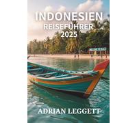 INDONESIEN REISEFÜHRER 2025: Ein praktischer Reiseführer für die berühmtesten Reiseziele Indonesiens