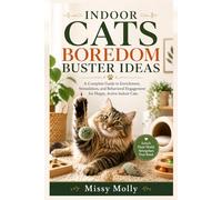 INDOOR CATS BOREDOM BUSTER IDEAS: A Complete Guide to Enrichment, Stimulation, and Behavioral Engagement for Happy, Active Indoor Cats (The Cat Mastery Series)