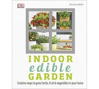 Indoor Edible Garden: Creative Ways to Grow Herbs, Fruit and Vegetables in Your Home