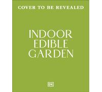Indoor Edible Garden : Creative Ways to Grow Herbs, Fruit & Vegetables in Your Home