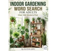 Indoor Gardening Word Search for Adults: 100 Large Print Puzzles Featuring Houseplants, Herbs, Growing Techniques, Plant Care, and Gardening Terms | Over 1500 Words to Find