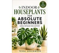 Indoor Houseplants for Absolute Beginners Book 1: Keep Your Plants Alive - Even If You’ve Failed Before (The Beginner's Houseplant Library)