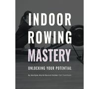 Indoor Rowing Mastery: Unlocking Your Potential