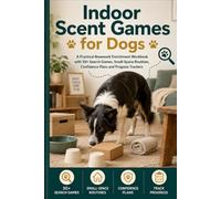 Indoor Scent Games for Dogs: A Practical Nosework Enrichment Workbook with 50+ Search Games, Small-Space Routines, Confidence Plans and Progress Trackers