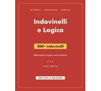 Indovinelli e Logica: 200+ indovinelli matematici e giochi di logica per bambini dagli 8 anni - con tutte le soluzioni