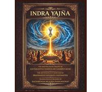 Indra Yajna: The Mantrakalpa Taught by Kavyakantha Vasishta Sri Ganapati Muni | Complete Step-by-Step Vedic Yajna Manual With Authentic Vedic Mantras ... & Mantra Meanings| 7.25 x 9.25 406 pages |
