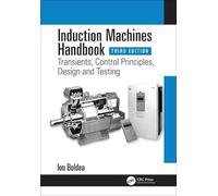 Induction Machines Handbook: Transients, Control Principles, Design and Testing (Electric Power Engineering Series)