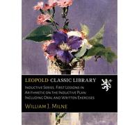 Inductive Series. First Lessons in Arithmetic on the Inductive Plan: Including Oral and Written Exercises