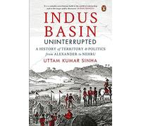 Indus Basin Uninterrupted – A History of Territory and Politics from Alexander to Nehru