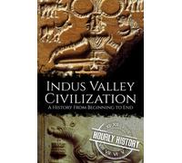 Indus Valley Civilization: A History from Beginning to End