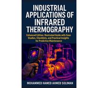 Industrial Applications of Infrared Thermography: Enhanced Edition: Illustrated Guide with Case Studies, Checklists, and Practical Insights for ... Monitoring & Predictive Maintenance Series)