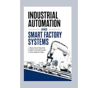 INDUSTRIAL AUTOMATION AND SMART FACTORY SYSTEMS: Production optimization robotics integration and digital manufacturing