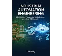 Industrial Automation Engineering: IEC 61131-3 PLC Programming, SCADA Systems, and Industry 4.0 Integration (Industrial, Robotics & Digital Infrastructure Engineering Series)