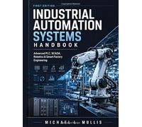 Industrial Automation Systems Handbook: Advanced Plc, Scada, Robotics & Smart Factory Engineering