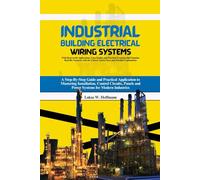 Industrial Building Electrical Wiring Systems: A Step-By-Step Guide and Practical Application to Mastering Installation, Control Circuits, Panels and ... Case Studies and Practical Exercises