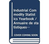 Industrial commodity statistics yearbook 2014: 1&2: Physical Quantity Data, Volume I and Monetary Value Data, Volume II (Industrial Commodity ... De Statistiques Industrielles Par Produit)