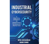 INDUSTRIAL CYBERSECURITY: A Practical Approach To Operational Technology Protection