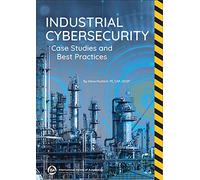 Industrial Cybersecurity: Case Studies and Best Practices (International Society of Automation)