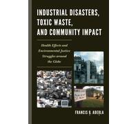 Industrial Disasters, Toxic Waste, and Community Impact : Health Effects and Environmental Justice Struggles Around the Globe