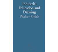 Industrial Education and Drawing: Address Delivered at Massachusetts Teachers Association, Worcester, Dec, 28, 1878