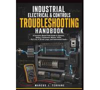 INDUSTRIAL ELECTRICAL & CONTROLS TROUBLESHOOTING HANDBOOK: A Scenario-Based Field Guide to Sensors, Relays, Contactors, Motors, VFDs, PLC I/O, 4-20 mA Loops, and Intermittent Faults